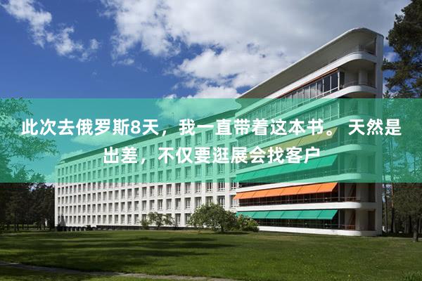 此次去俄罗斯8天，我一直带着这本书。 天然是出差，不仅要逛展会找客户