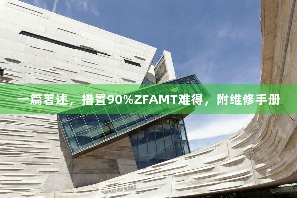 一篇著述，措置90%ZFAMT难得，附维修手册