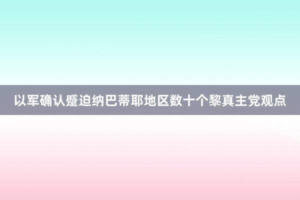 以军确认蹙迫纳巴蒂耶地区数十个黎真主党观点