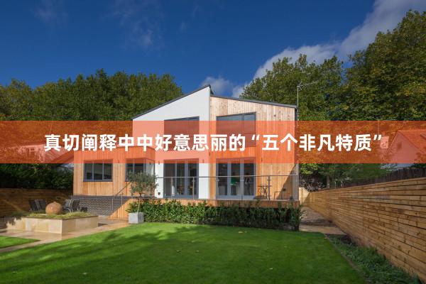 真切阐释中中好意思丽的“五个非凡特质”