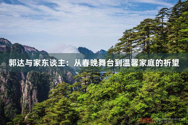 郭达与家东谈主：从春晚舞台到温馨家庭的祈望