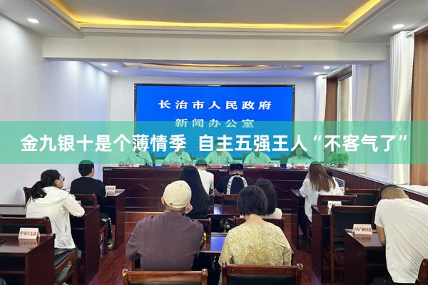 金九银十是个薄情季  自主五强王人“不客气了”